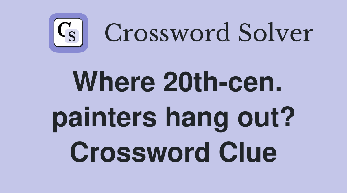 Where 20thcen. painters hang out? Crossword Clue Answers Crossword